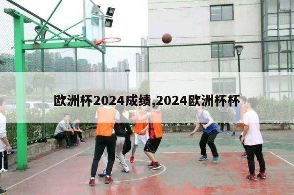 欧洲杯2024成绩,2024欧洲杯杯