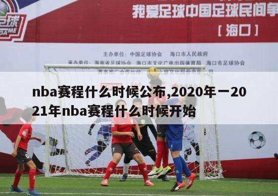 nba赛程什么时候公布,2020年一2021年nba赛程什么时候开始