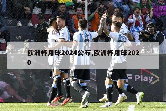 欧洲杯用球2024公布,欧洲杯用球2020