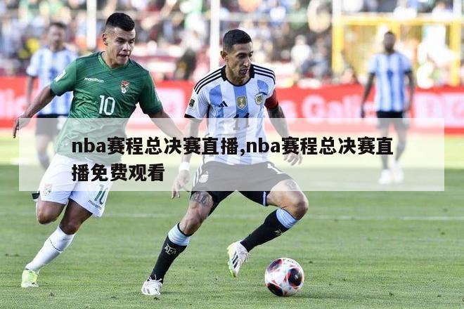 nba赛程总决赛直播,nba赛程总决赛直播免费观看