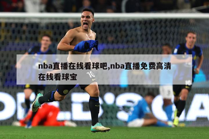 nba直播在线看球吧,nba直播免费高清在线看球宝