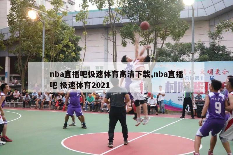 nba直播吧极速体育高清下载,nba直播吧 极速体育2021