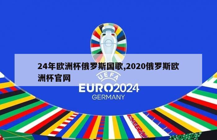 24年欧洲杯俄罗斯国歌,2020俄罗斯欧洲杯官网