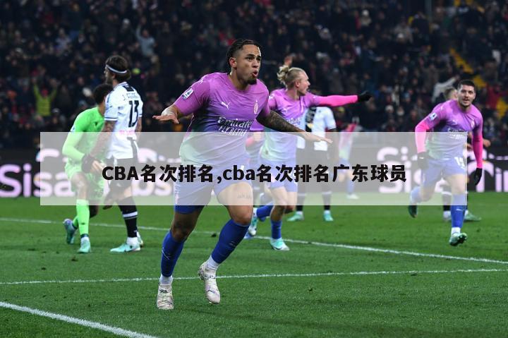 CBA名次排名,cba名次排名广东球员