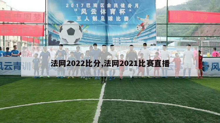 法网2022比分,法网2021比赛直播